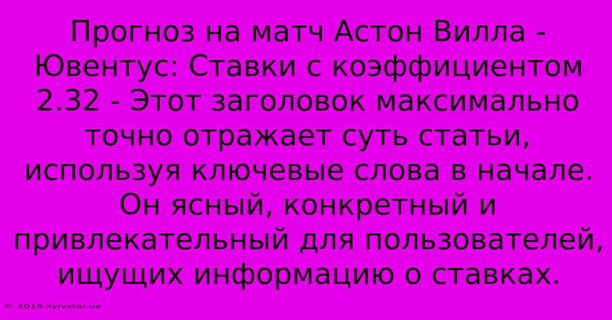 Прогноз На Матч Астон Вилла - Ювентус: Ставки С Коэффициентом 2.32 - Этот Заголовок Максимально Точно Отражает Суть Статьи, Используя Ключевые Слова В Начале.  Он Ясный, Конкретный И Привлекательный Для Пользователей, Ищущих Информацию О Ставках.