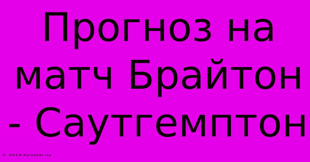 Прогноз На Матч Брайтон - Саутгемптон