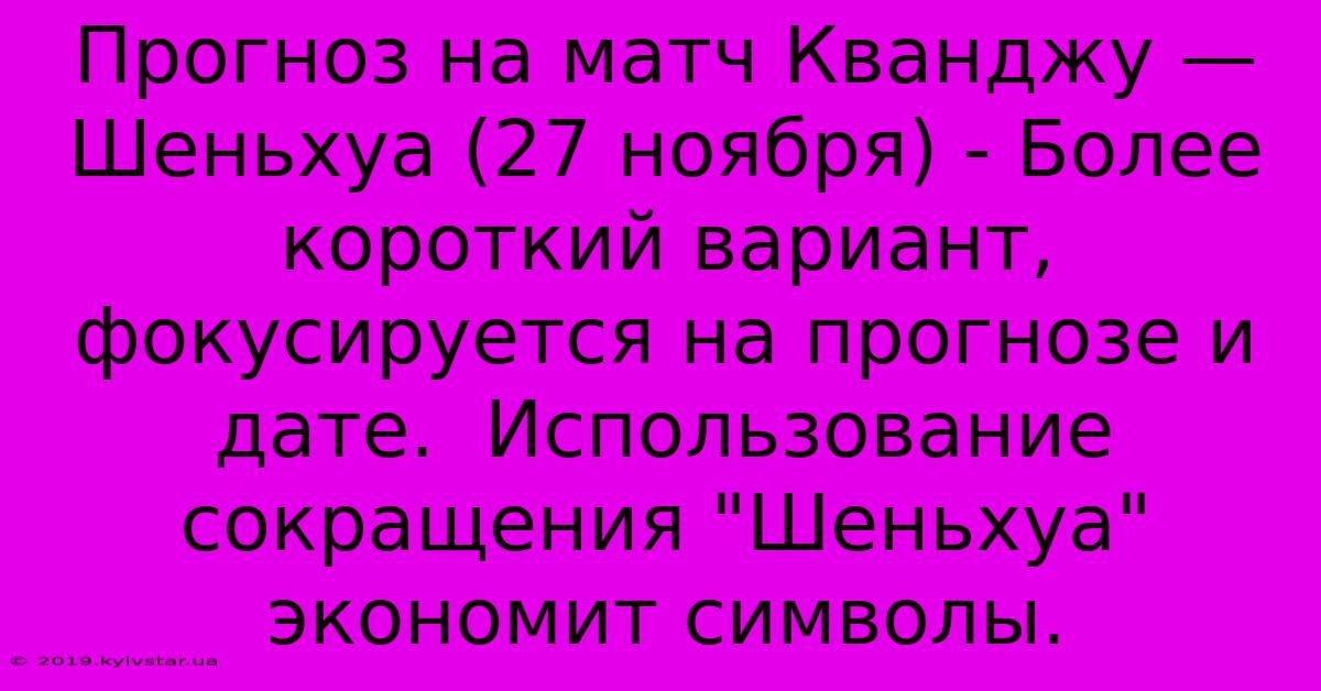 Прогноз На Матч Кванджу — Шеньхуа (27 Ноября) - Более Короткий Вариант, Фокусируется На Прогнозе И Дате.  Использование Сокращения 