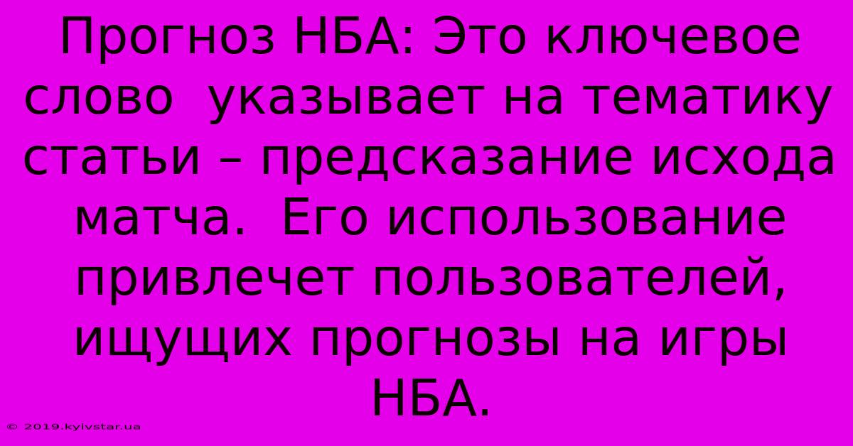 Прогноз НБА: Это Ключевое Слово  Указывает На Тематику Статьи – Предсказание Исхода Матча.  Его Использование Привлечет Пользователей,  Ищущих Прогнозы На Игры НБА.