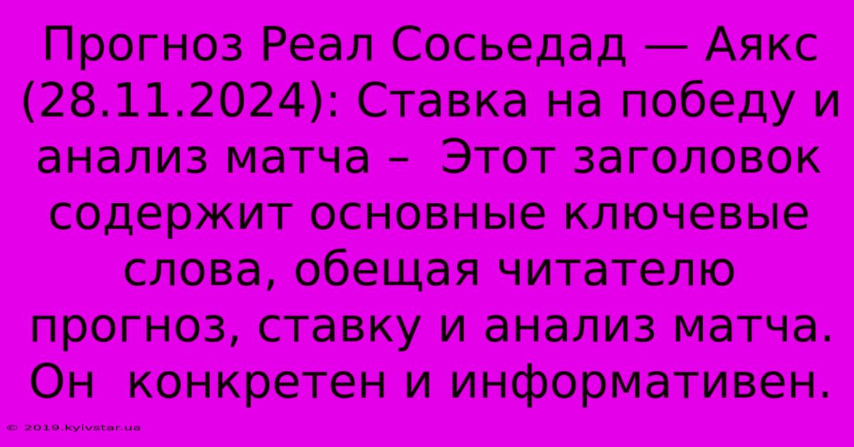 Прогноз Реал Сосьедад — Аякс (28.11.2024): Ставка На Победу И Анализ Матча –  Этот Заголовок Содержит Основные Ключевые Слова, Обещая Читателю Прогноз, Ставку И Анализ Матча.  Он  Конкретен И Информативен.