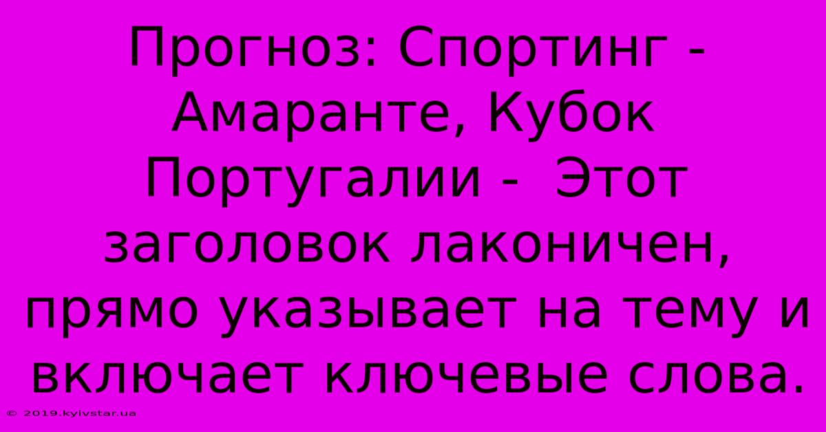 Прогноз: Спортинг - Амаранте, Кубок Португалии -  Этот Заголовок Лаконичен,  Прямо Указывает На Тему И Включает Ключевые Слова.