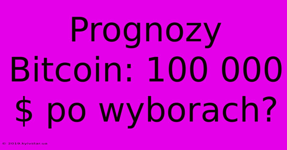 Prognozy Bitcoin: 100 000 $ Po Wyborach?