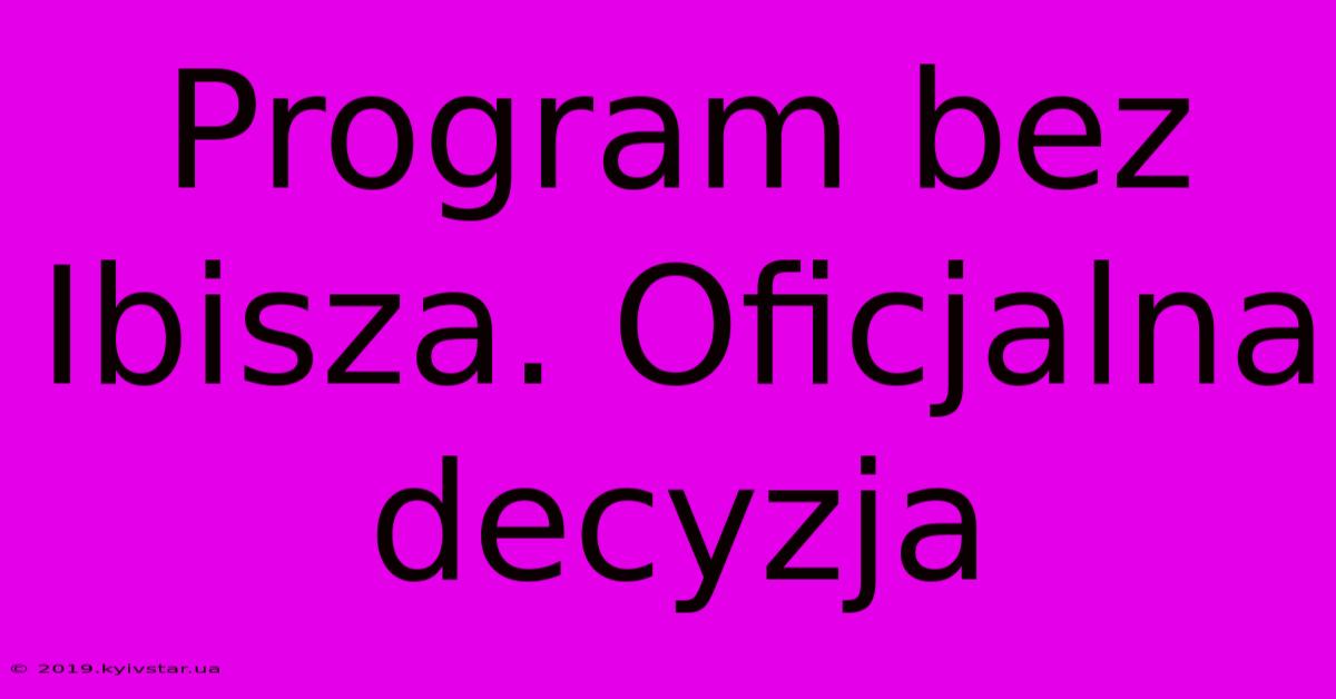 Program Bez Ibisza. Oficjalna Decyzja