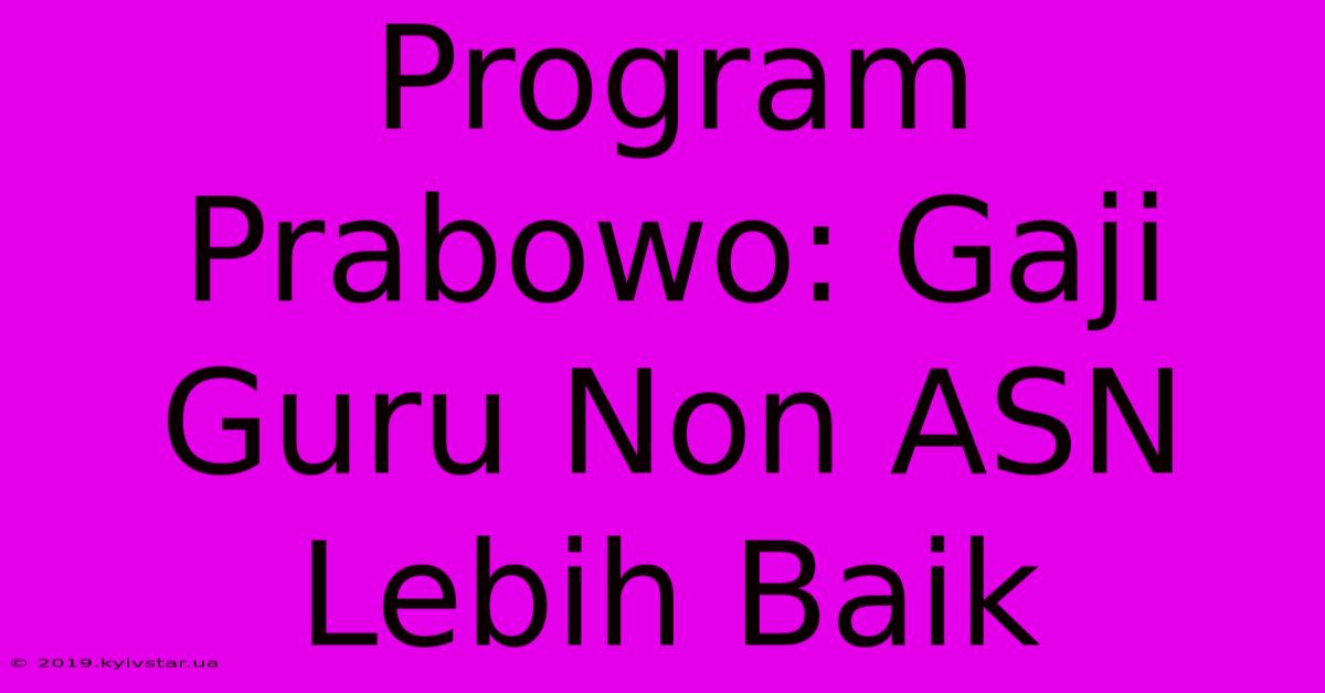 Program Prabowo: Gaji Guru Non ASN Lebih Baik