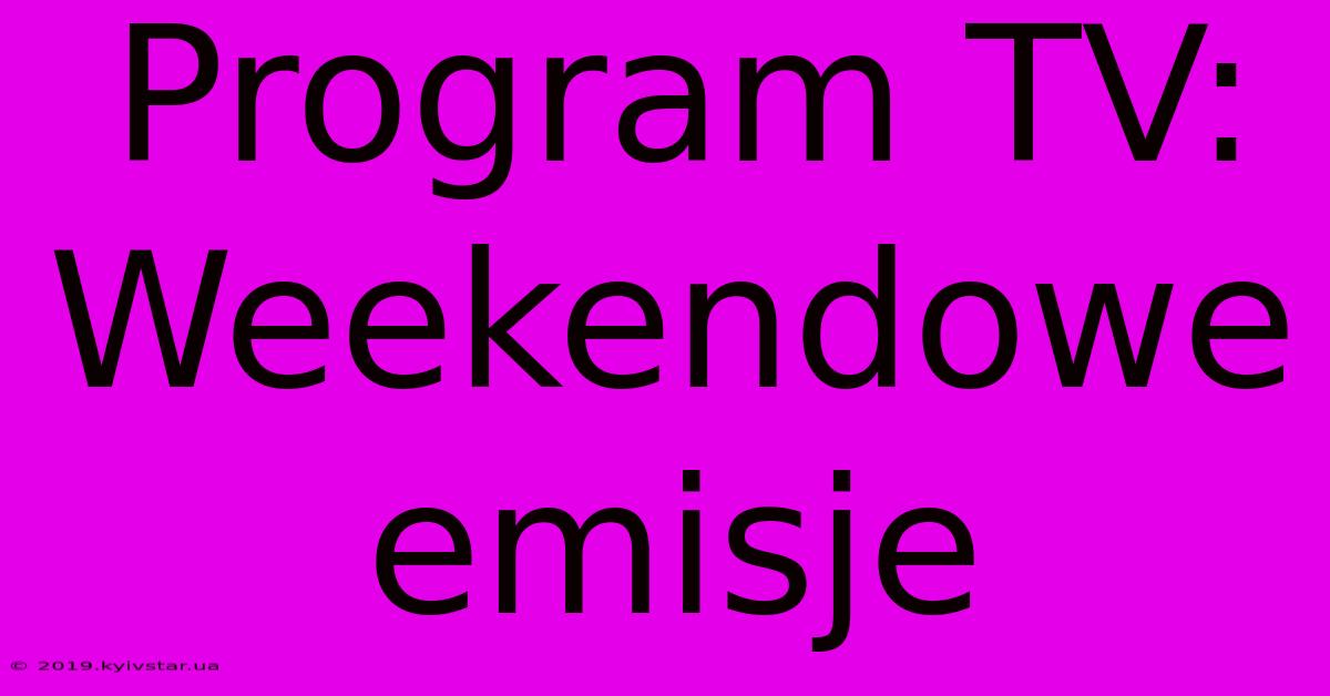 Program TV: Weekendowe Emisje