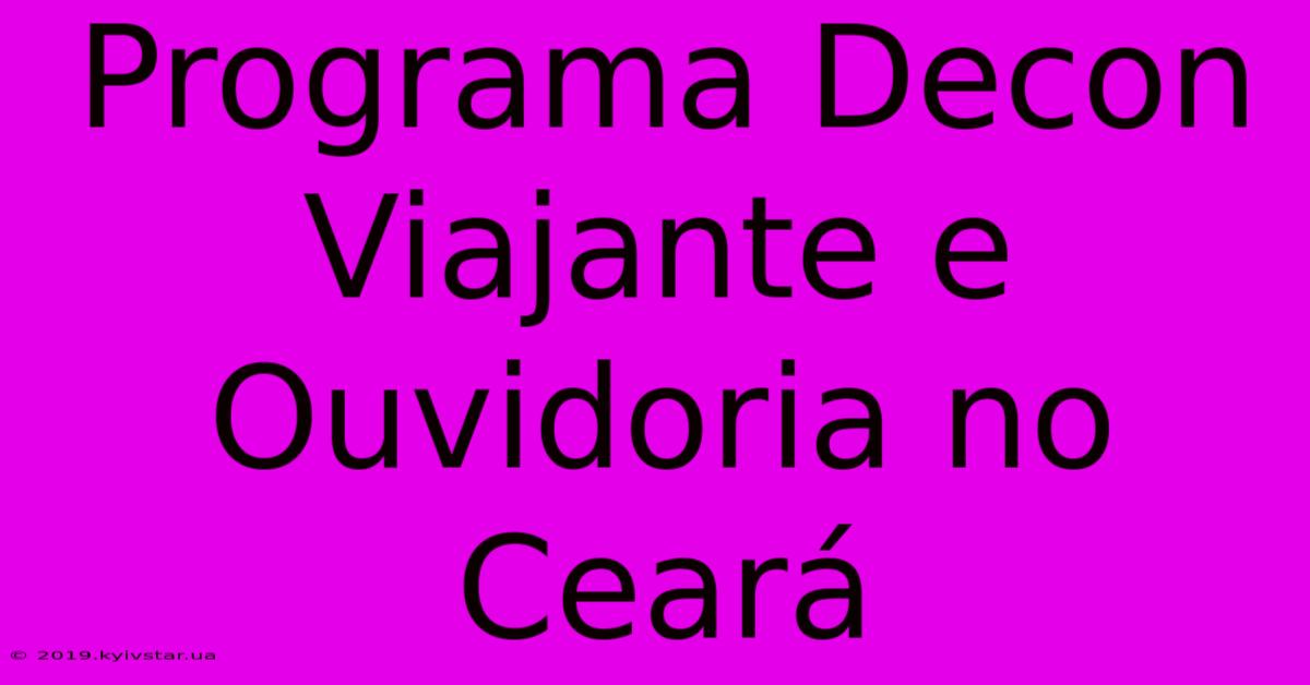 Programa Decon Viajante E Ouvidoria No Ceará