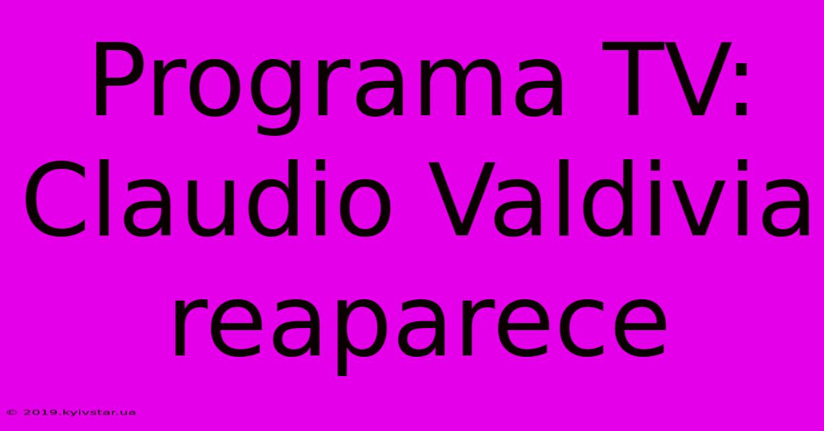 Programa TV: Claudio Valdivia Reaparece