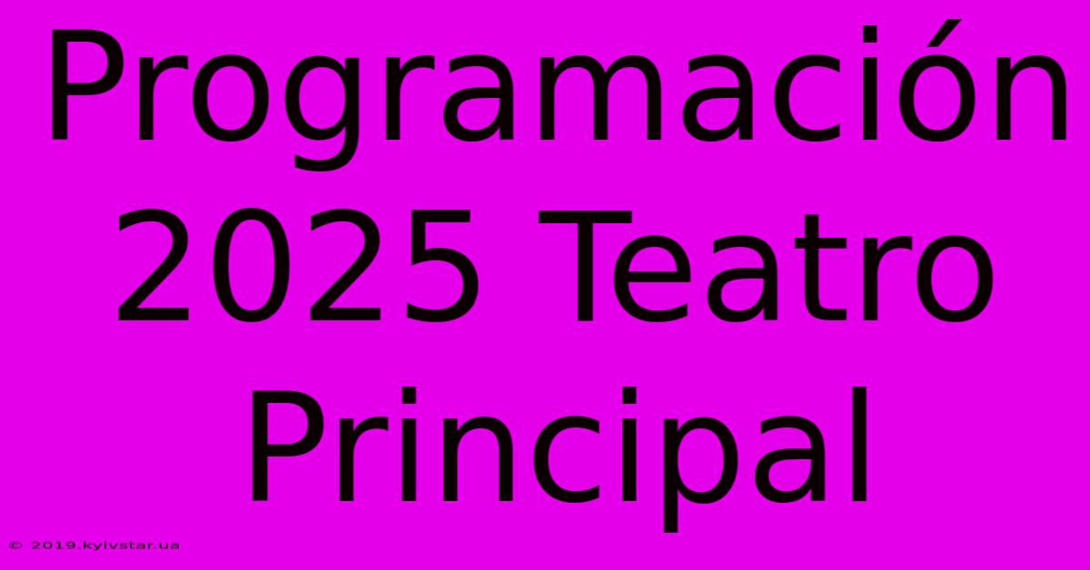 Programación 2025 Teatro Principal