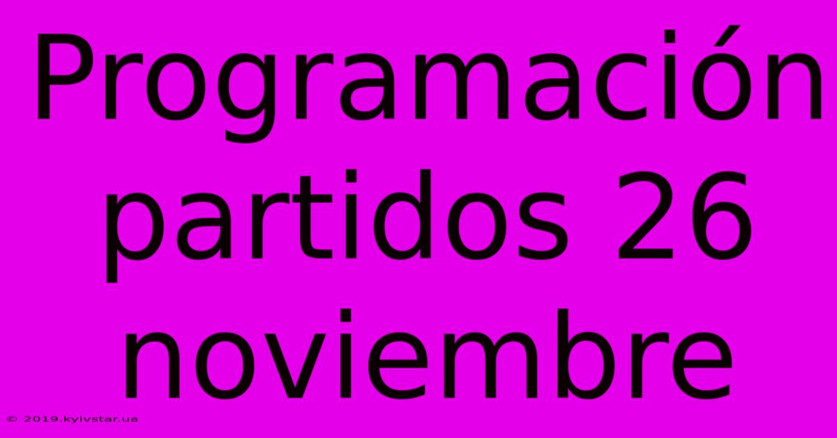 Programación Partidos 26 Noviembre