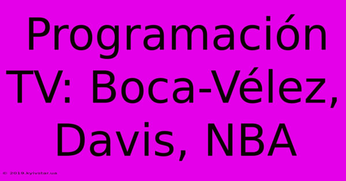 Programación TV: Boca-Vélez, Davis, NBA