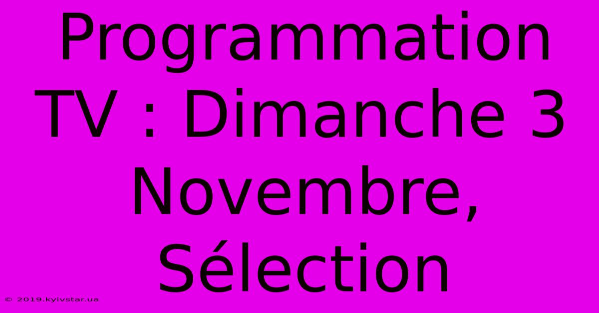 Programmation TV : Dimanche 3 Novembre, Sélection