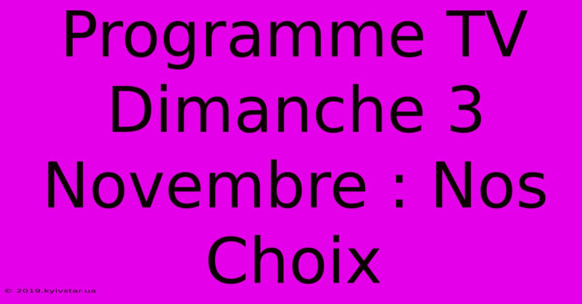 Programme TV Dimanche 3 Novembre : Nos Choix