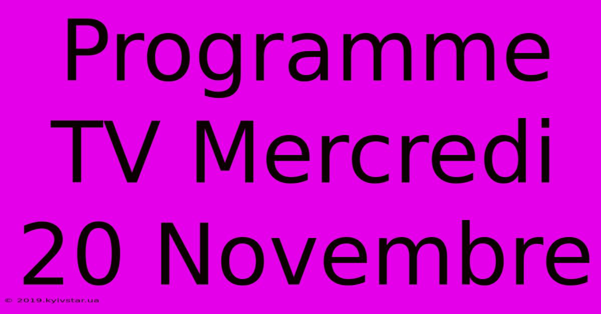 Programme TV Mercredi 20 Novembre