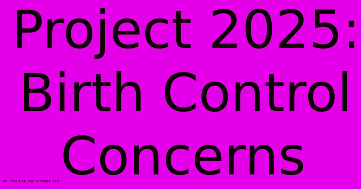 Project 2025: Birth Control Concerns