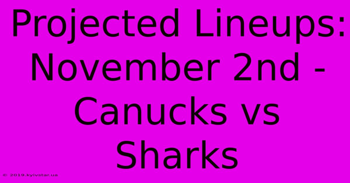 Projected Lineups: November 2nd - Canucks Vs Sharks 