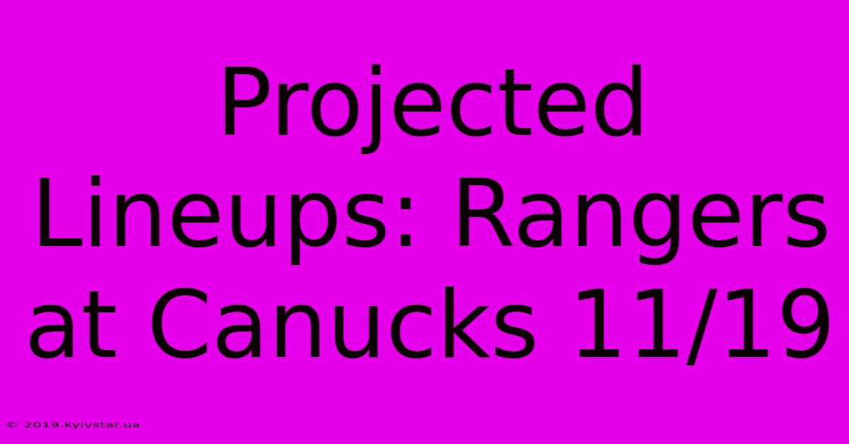 Projected Lineups: Rangers At Canucks 11/19