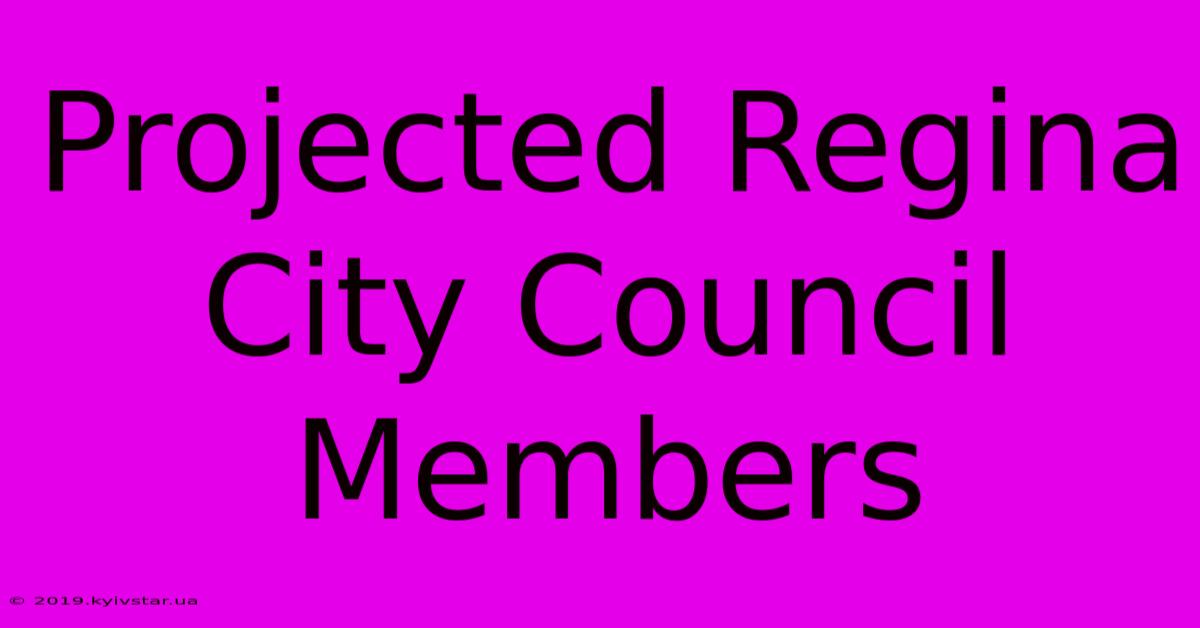 Projected Regina City Council Members 