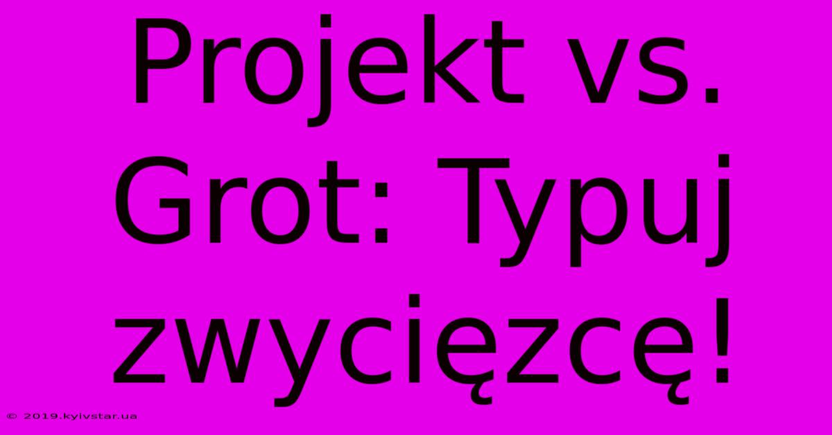 Projekt Vs. Grot: Typuj Zwycięzcę!