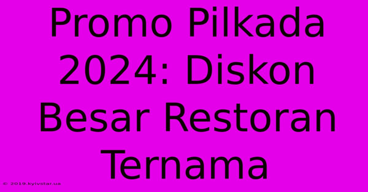 Promo Pilkada 2024: Diskon Besar Restoran Ternama