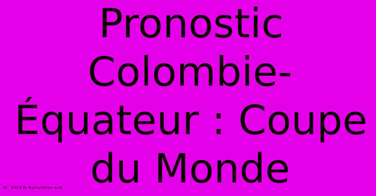 Pronostic Colombie-Équateur : Coupe Du Monde