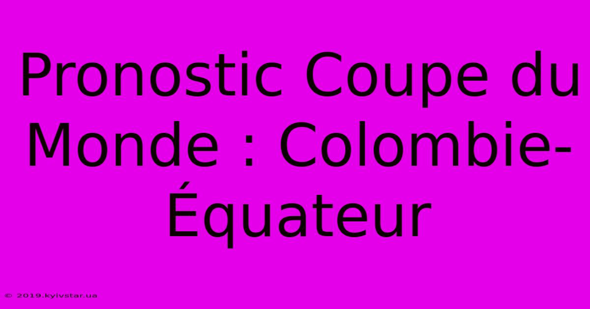 Pronostic Coupe Du Monde : Colombie-Équateur