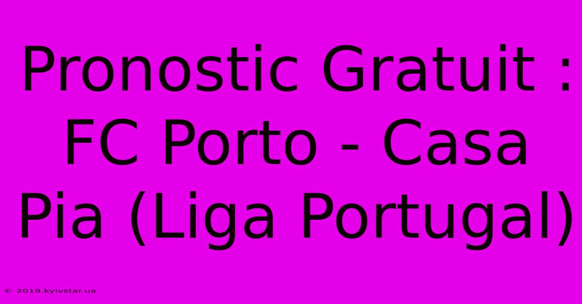 Pronostic Gratuit : FC Porto - Casa Pia (Liga Portugal)