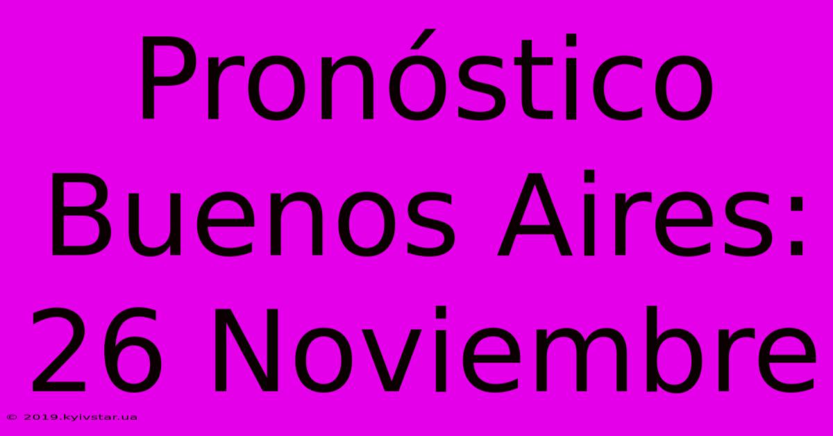 Pronóstico Buenos Aires: 26 Noviembre