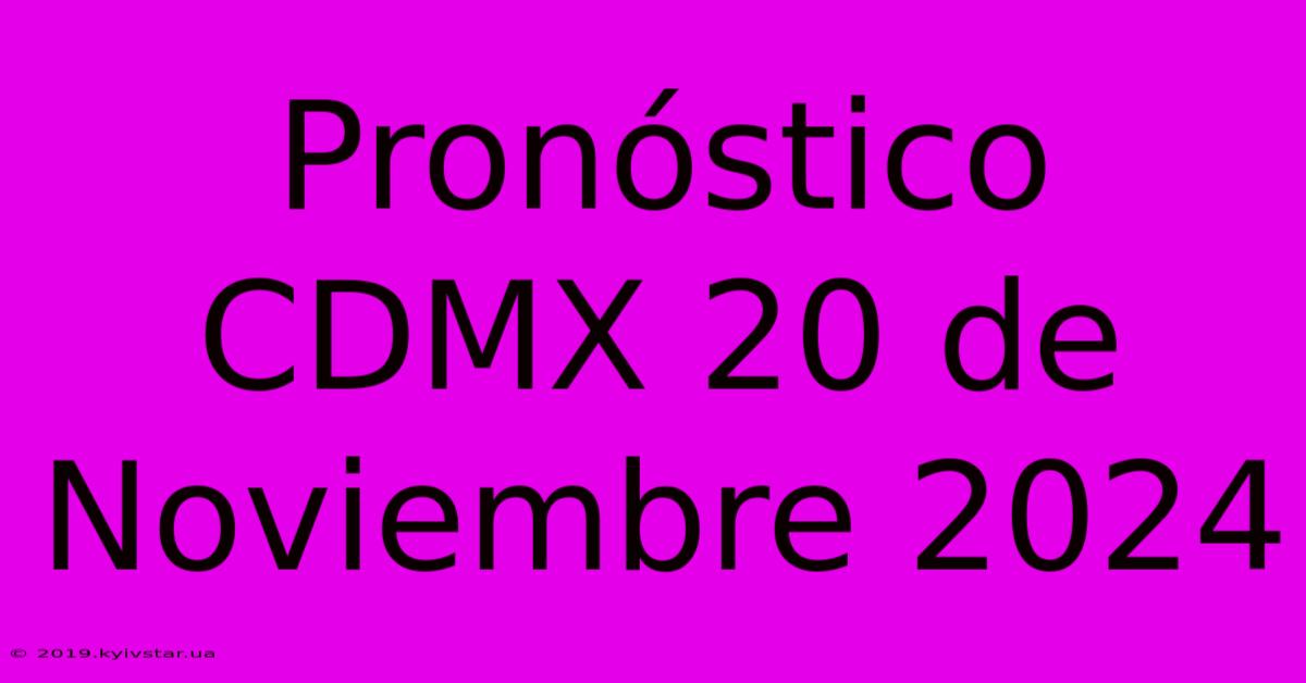 Pronóstico CDMX 20 De Noviembre 2024