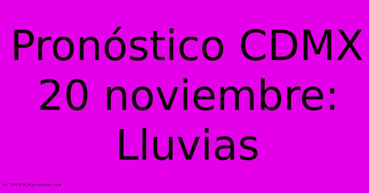 Pronóstico CDMX 20 Noviembre: Lluvias