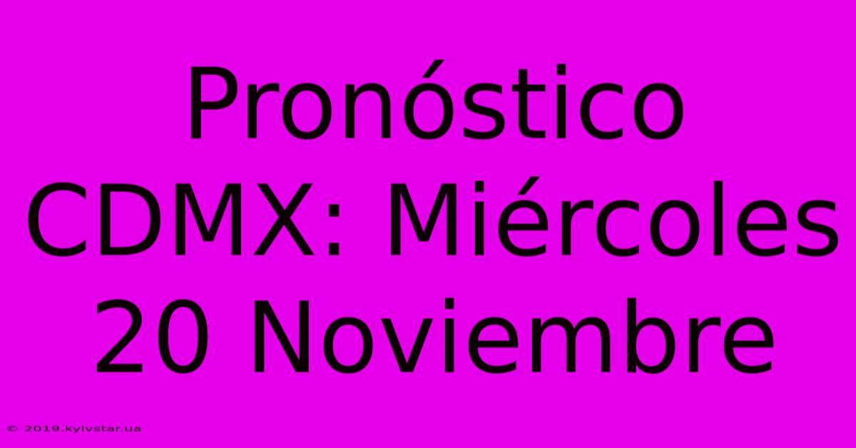 Pronóstico CDMX: Miércoles 20 Noviembre