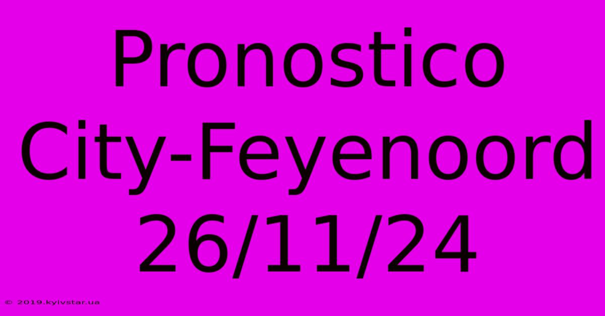 Pronostico City-Feyenoord 26/11/24