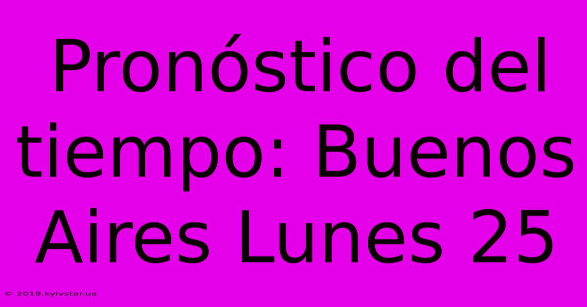 Pronóstico Del Tiempo: Buenos Aires Lunes 25