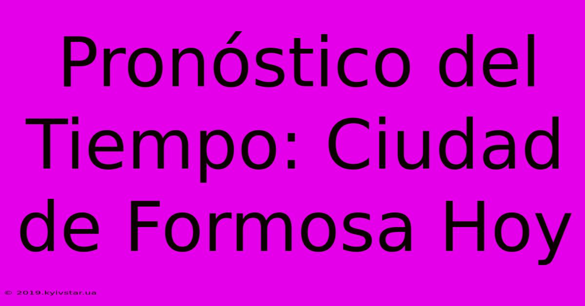 Pronóstico Del Tiempo: Ciudad De Formosa Hoy