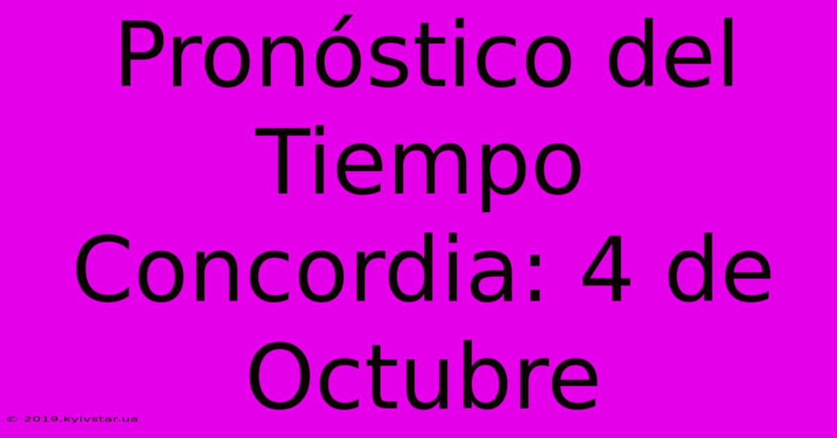 Pronóstico Del Tiempo Concordia: 4 De Octubre 