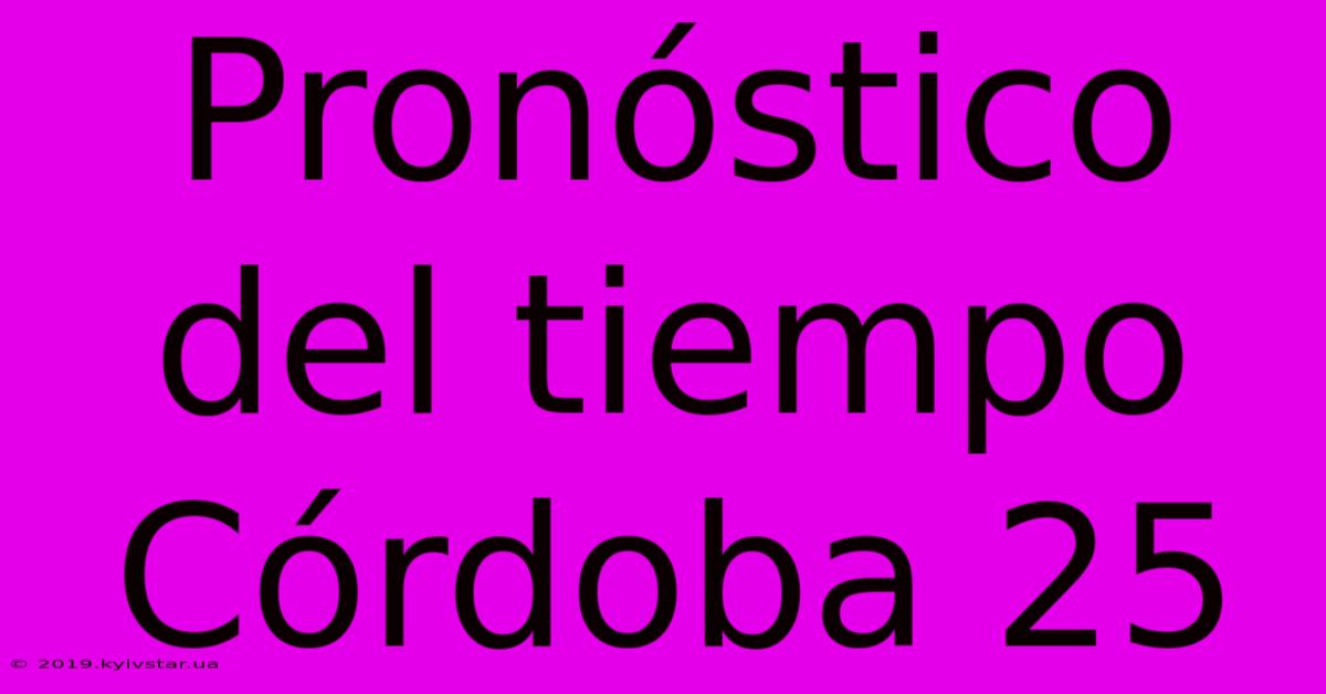 Pronóstico Del Tiempo Córdoba 25