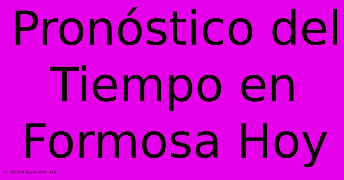 Pronóstico Del Tiempo En Formosa Hoy