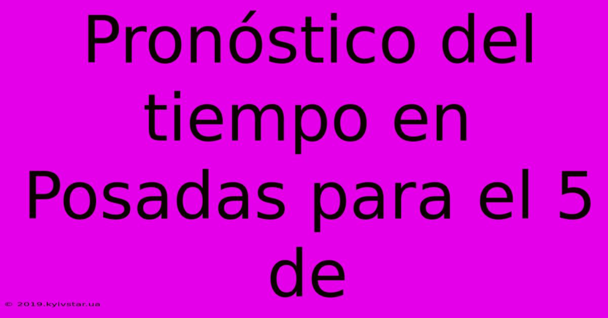 Pronóstico Del Tiempo En Posadas Para El 5 De