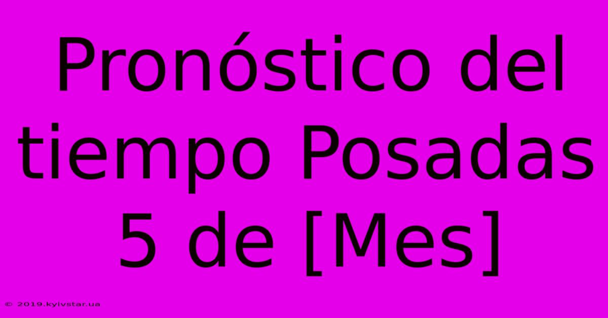 Pronóstico Del Tiempo Posadas 5 De [Mes]