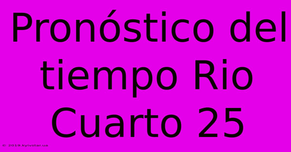 Pronóstico Del Tiempo Rio Cuarto 25