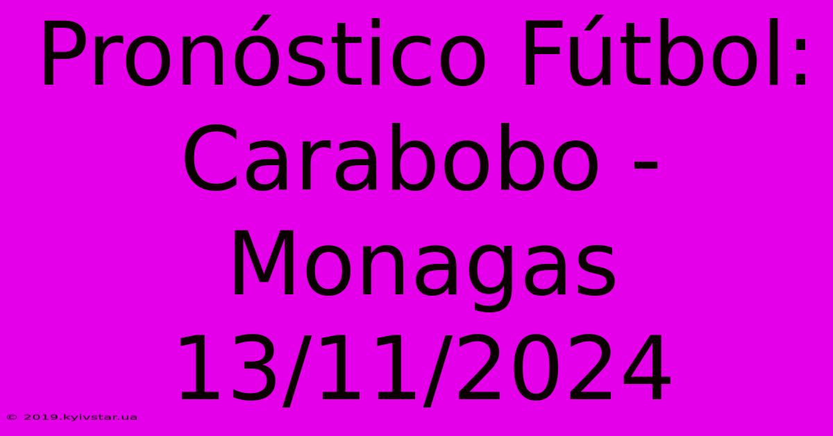 Pronóstico Fútbol: Carabobo - Monagas 13/11/2024