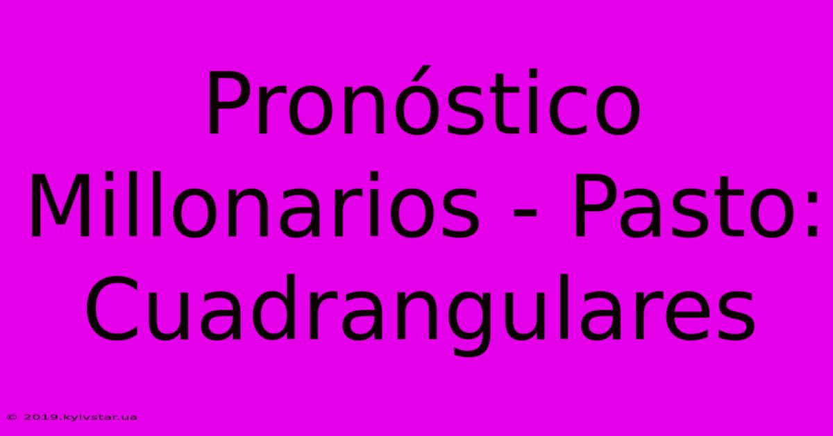 Pronóstico Millonarios - Pasto: Cuadrangulares