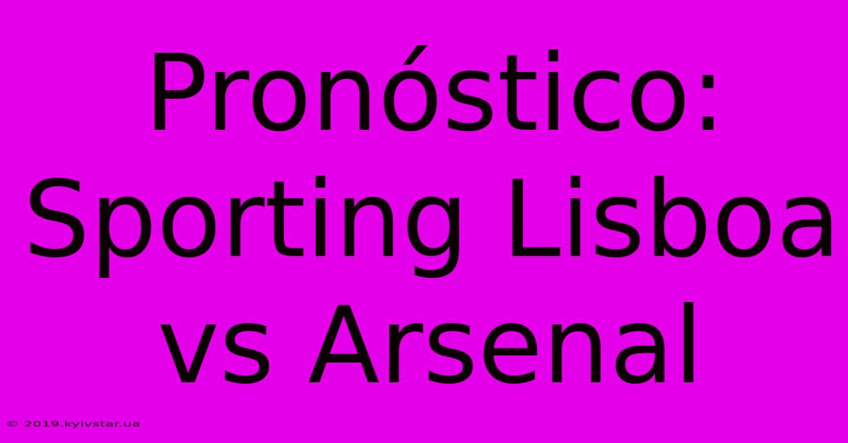 Pronóstico: Sporting Lisboa Vs Arsenal