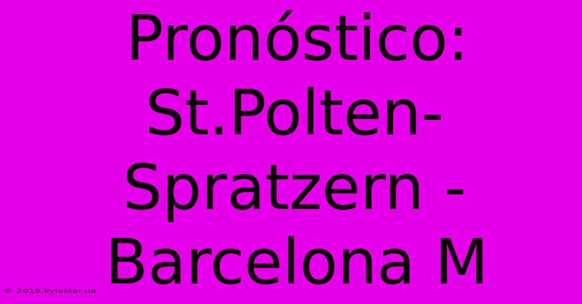 Pronóstico: St.Polten-Spratzern - Barcelona M