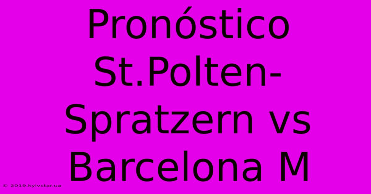 Pronóstico St.Polten-Spratzern Vs Barcelona M