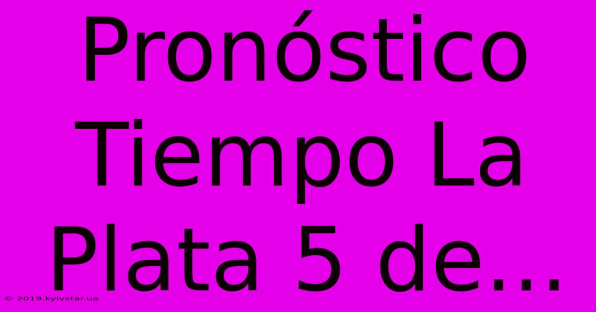 Pronóstico Tiempo La Plata 5 De... 