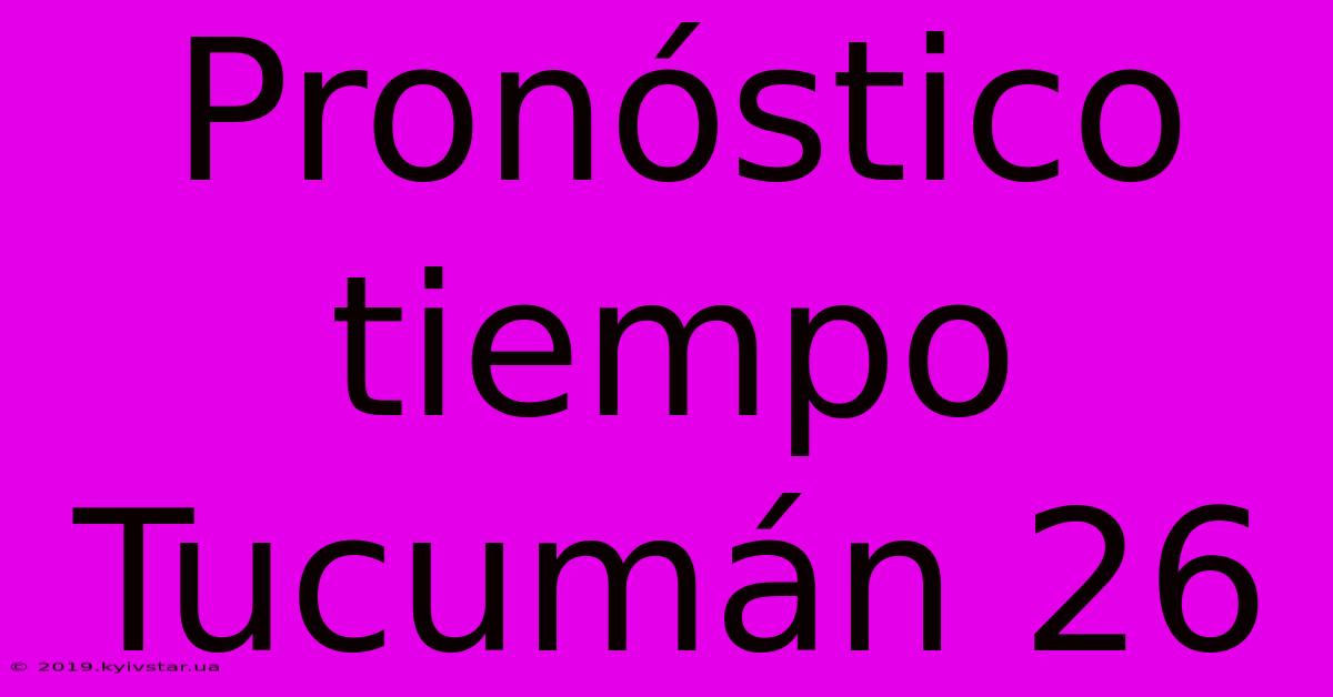 Pronóstico Tiempo Tucumán 26