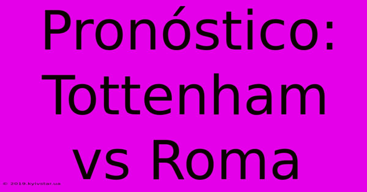 Pronóstico: Tottenham Vs Roma  