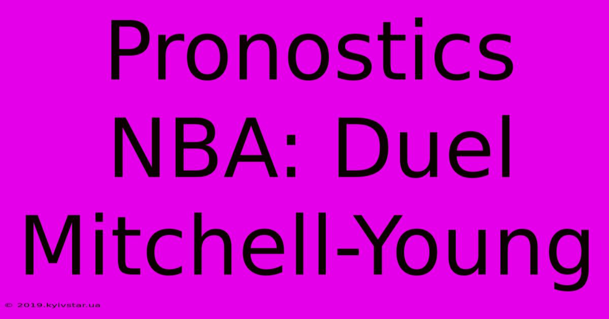 Pronostics NBA: Duel Mitchell-Young