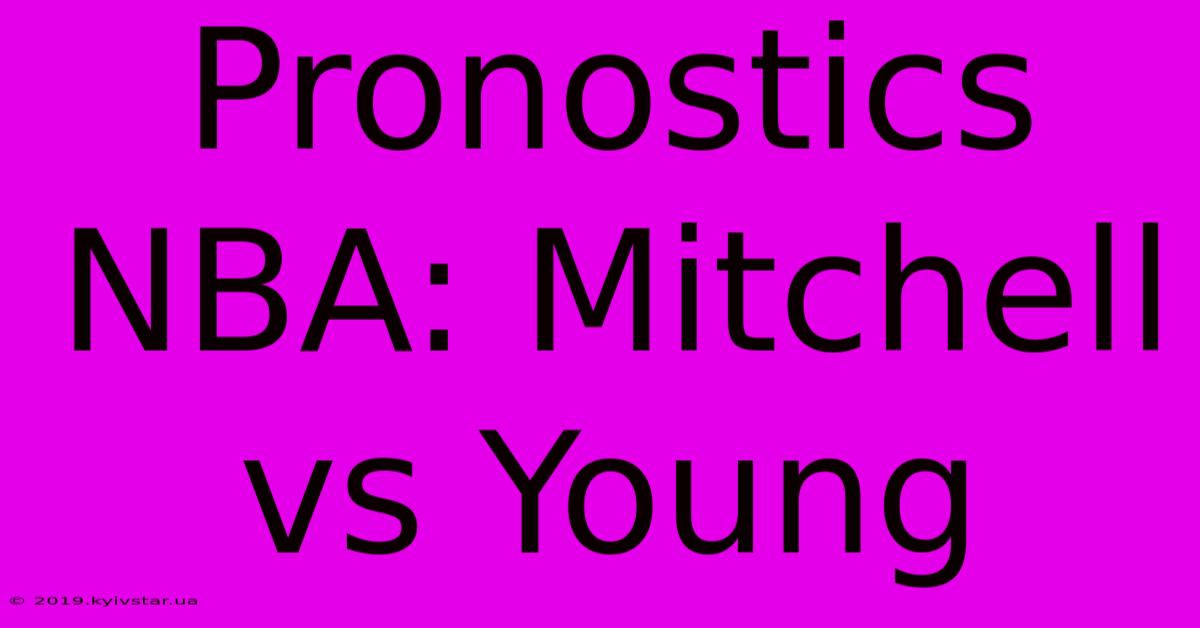 Pronostics NBA: Mitchell Vs Young